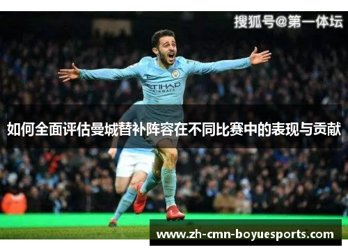 如何全面评估曼城替补阵容在不同比赛中的表现与贡献