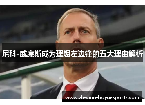 尼科-威廉斯成为理想左边锋的五大理由解析