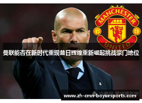 曼联能否在新时代重现昔日辉煌重新崛起挑战豪门地位