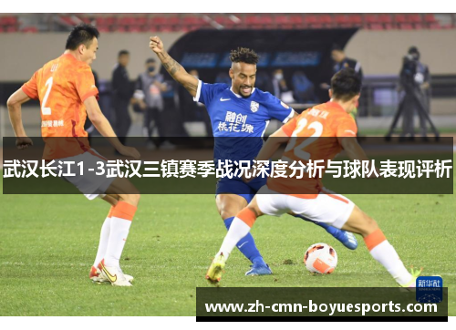 武汉长江1-3武汉三镇赛季战况深度分析与球队表现评析