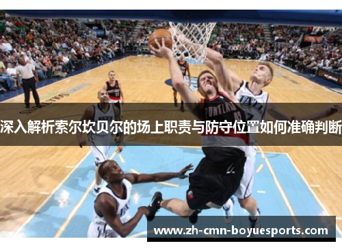 深入解析索尔坎贝尔的场上职责与防守位置如何准确判断
