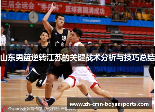 山东男篮逆转江苏的关键战术分析与技巧总结
