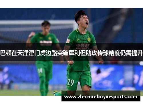 巴顿在天津津门虎边路突破犀利但助攻传球精度仍需提升 巴顿在天津津门虎边路突破犀利但助攻传球精度仍需提升