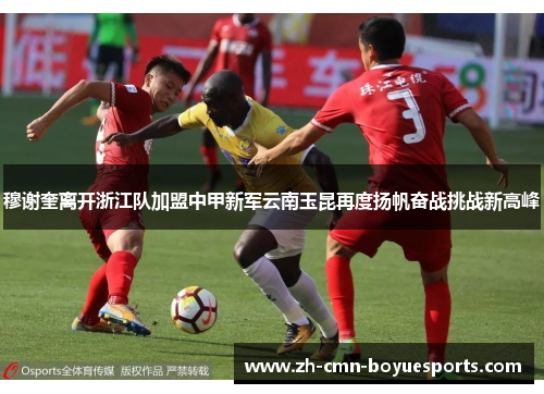穆谢奎离开浙江队加盟中甲新军云南玉昆再度扬帆奋战挑战新高峰