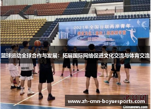 篮球运动全球合作与发展：拓展国际网络促进文化交流与体育交流